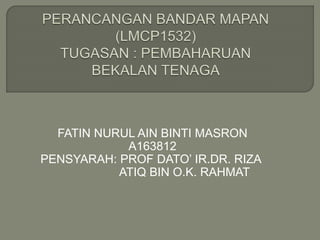 FATIN NURUL AIN BINTI MASRON
A163812
PENSYARAH: PROF DATO’ IR.DR. RIZA
ATIQ BIN O.K. RAHMAT
 