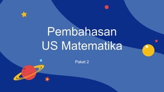 Pembahasan
US Matematika
Paket 2
 