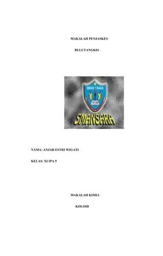 MAKALAH PENJASKES
BULUTANGKIS
NAMA: ANJAR ESTRI WIGATI
KELAS: XI IPA 5
MAKALAH KIMIA
KOLOID
 