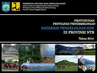 PEMERINTAH PROVINSI NUSA TENGGARA BARAT
Satuan Kerja Perangkat Daerah Dekonsentrasi
Pekerjaan Umum Bidang Penataan Ruang
Provinsi Nusa Tenggara Barat
 