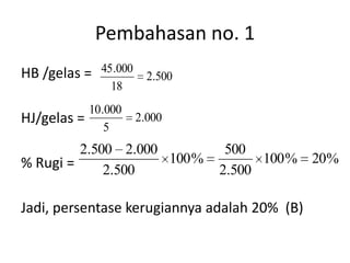 Pembahasan no. 1
HB /gelas = 45.000 2.500
                 18
             10.000
HJ/gelas =            2.000
            ...
