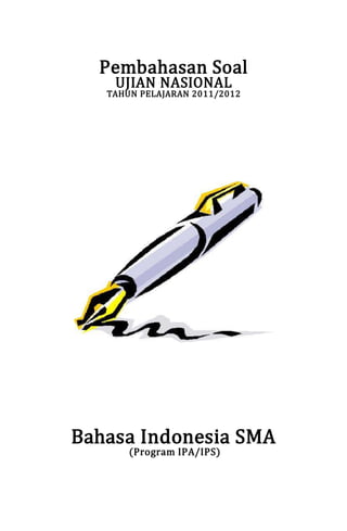 Pembahasan Soal
UJIAN NASIONAL
TAHUN PELAJARAN 2011/2012
Bahasa Indonesia SMA
(Program IPA/IPS)
 