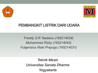 Freddy S.R Taebenu (165214034)
Muhammad Rizky (165214043)
Fulgensius Riski Prayogo (165214031)
Teknik Mesin
Universitas Sanata Dharma
Yogyakarta
 