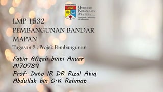 Fatin Afiqah binti Anuar
A170784
Prof. Dato IR DR Rizal Atiq
Abdullah bin O.K Rahmat
 