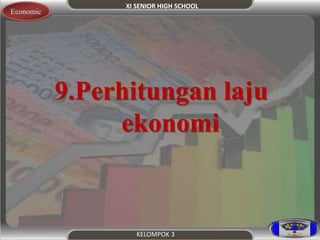 XI SENIOR HIGH SCHOOL 
KELOMPOK 3 
Economic 
9.Perhitungan laju 
ekonomi 
 