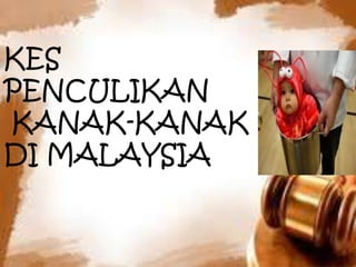 KES
PENCULIKAN
KANAK-KANAK
DI MALAYSIA

 
