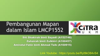 Pembangunan Mapan
dalam Islam LMCP1552
Siti Shakirah binti Sayadi (A152746)
Zuhairah binti Zulkhiri (A160457)
Amiratul Fatin binti Ahmad Taib (A160915)
Link Youtube : https://youtu.be/Ryt9kO84vS4
 