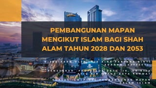 PEMBANGUNAN MAPAN
MENGIKUT ISLAM BAGI SHAH
ALAM TAHUN 2028 DAN 2053
D I S E D I A K A N O L E H : N I K A I N A F A R Z A N A B I N T I
A D A N A N ( A 1 7 9 5 6 1 )
P E N S Y A R A H : P R O F E S S O R D A T O ’ I R . D R R I Z A
A T I Q B I N O R A N G K A Y A R A H M A T
K U R S U S : L M C P 1 5 5 2 P E M B A N G U N A N M A P A N
D A L A M I S L A M
 