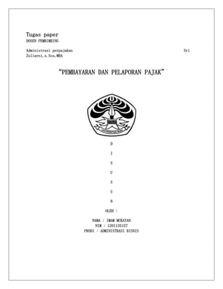 Tugas paper
DOSEN PEMBIMBING
Administrasi perpajakan
Zuliarni,s.Sos,MBA

Sri

“PEMBAYARAN DAN PELAPORAN PAJAK”

D
I
S
U
S
U
N
OLEH :
NAMA : IMAM MUKAYAN
NIM : 1201135157
PRODI : ADMINISTRASI BISNIS

 