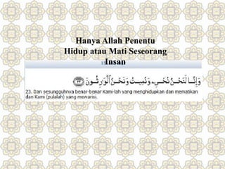 Hanya Allah Penentu
Hidup atau Mati Seseorang
Insan
 