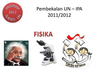Pembekalan UN – IPA
    2011/2012
 