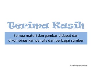 Terima Kasih
Semua materi dan gambar didapat dan
dikombinasikan penulis dari berbagai sumber
dPrayuni/Materi-Biologi
 