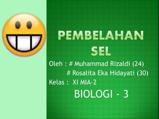 Oleh : # Muhammad Rizaldi (24)
# Rosalita Eka Hidayati (30)
Kelas : XI MIA-2
BIOLOGI - 3
 