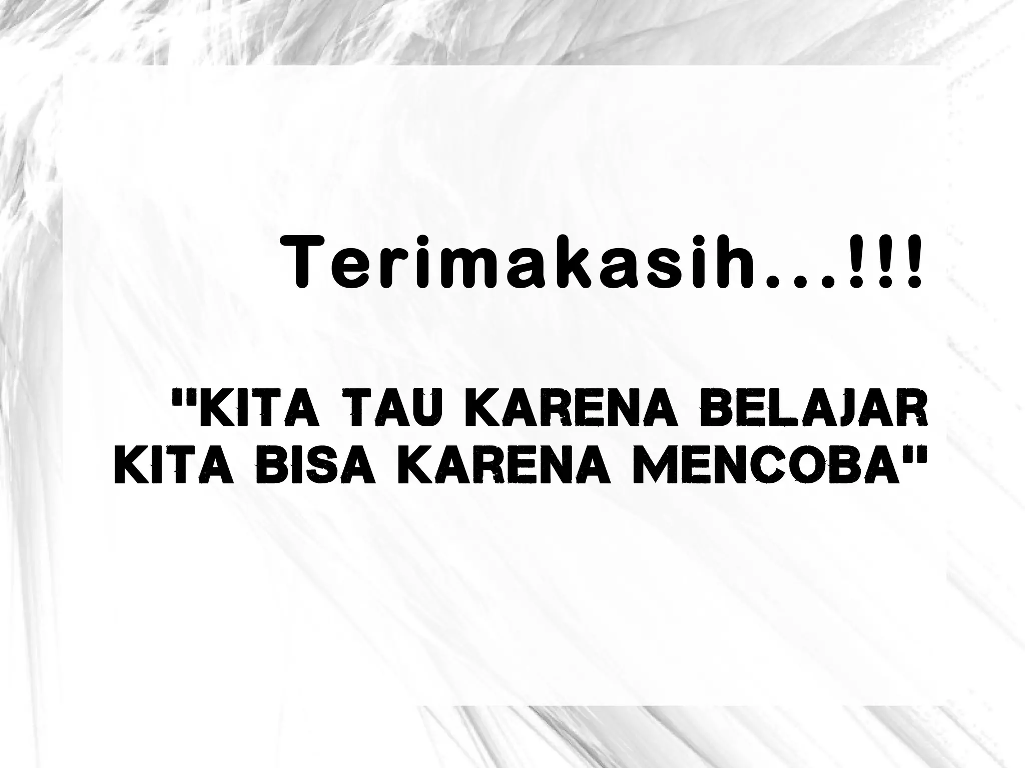 Terimakasih...!!!
''Kita tau karena Belajar
Kita Bisa Karena mencoBa''

 