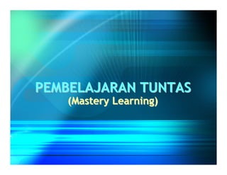 PEMBELAJARAN TUNTAS
(Mastery Learning)

 