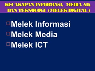 Melek Informasi
Melek Media
Melek ICT
KECAKAPAN INFORMASI, MEDIA AD,
DAN TEKNOLOGI (MELEKDIGITAL )
 