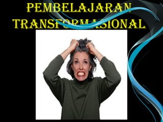 PEMBELAJARAN
TRANSFORMASIONAL
 