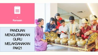 •
Rumusan
PANDUAN
MENGUPAYAKAN
GURU
MELAKSANAKAN
PAK21
 