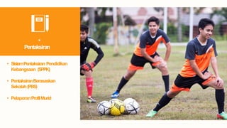 • SistemPentaksiran Pendidikan
Kebangsaan (SPPK)
• PentaksiranBerasaskan
Sekolah(PBS)
• PelaporanProfilMurid
•
Pentaksiran
 