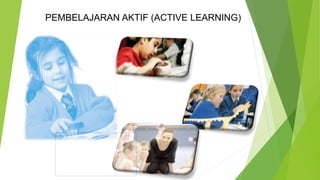 PEMBELAJARAN AKTIF (ACTIVE LEARNING)
 