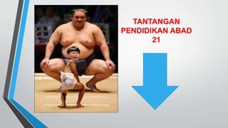 TANTANGAN
PENDIDIKAN ABAD
21
 
