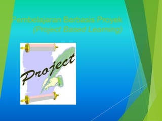 Pembelajaran Berbasis Proyek
(Project Based Learning)
 