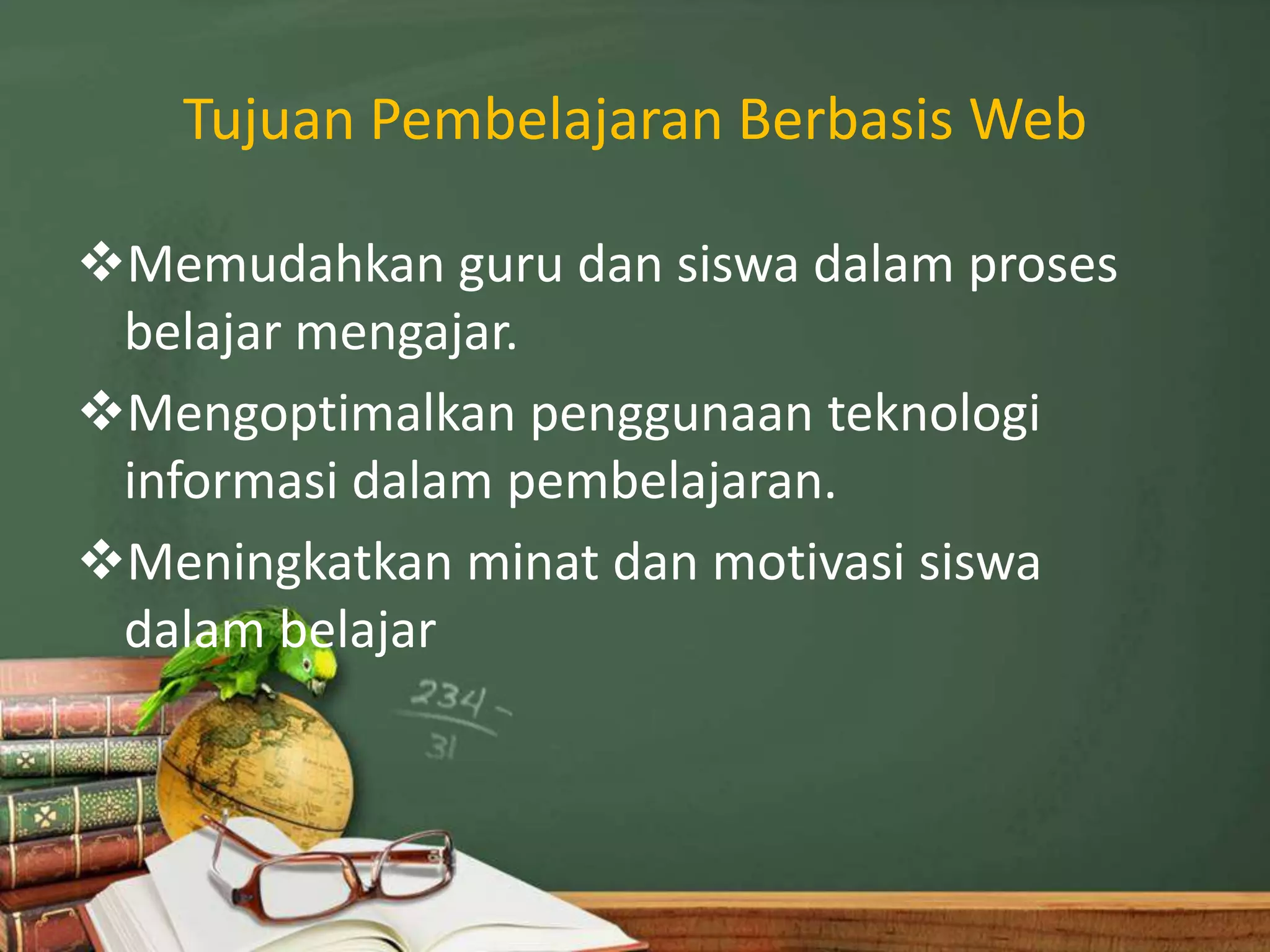 Tujuan Pembelajaran Berbasis Web

Memudahkan guru dan siswa dalam proses
 belajar mengajar.
Mengoptimalkan penggunaan teknologi
 informasi dalam pembelajaran.
Meningkatkan minat dan motivasi siswa
 dalam belajar
 