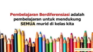 Pembelajaran Berdiferensiasi adalah
pembelajaran untuk mendukung
SEMUA murid di kelas kita
 