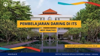 www.its.ac.id INSTITUT TEKNOLOGI SEPULUH NOPEMBER, Surabaya - Indonesia
PEMBELAJARAN DARING DI ITS
BAGUS JATI SANTOSO, S.Kom, Ph.D
BEST PRACTICE
 