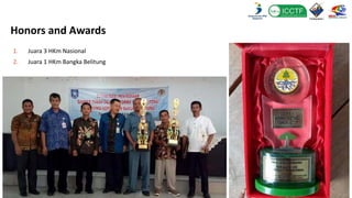 Honors and Awards
1. Juara 3 HKm Nasional
2. Juara 1 HKm Bangka Belitung
 