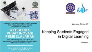 Keeping Students Engaged
in Digital Learning
Linawati
Webinar Series #2
 