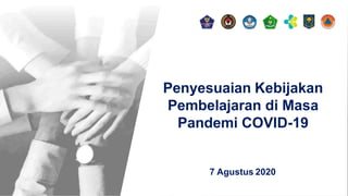 1
Penyesuaian Kebijakan
Pembelajaran di Masa
Pandemi COVID-19
7 Agustus 2020
 