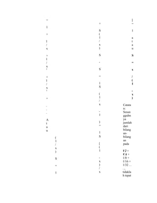 =
1
+
l
/
x
+
l
/
x
2
+
l
/
x
3
+
.
.
.
A
t
a
u
(
1
/
x
)
S
=
1
+
S
(
1
/
x
)
S
-
S
=
1
S
(
1
/
x
-
1
)
=
1
S
[
(
1
-
x
)
/
x
]
=
1
a
t
a
u
S
=
x
/
(
1
-
x
)
Catata
n:
Sesun
gguhn
ya
jumlah
dari
bilang
an-
bilang
an
pada
V2 +
VA +
1/8 +
1/16 +
1/32 . .
. ,
tidakla
h tepat
 
