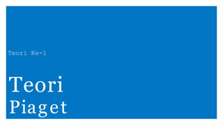 Teori Ke-1
Teori
Piaget
 