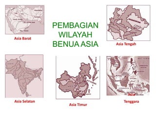 Asia Barat 
Asia Timur 
Asia Tengah 
Asia Selatan 
Asia 
Tenggara 
PEMBAGIAN 
WILAYAH 
BENUA ASIA 
 