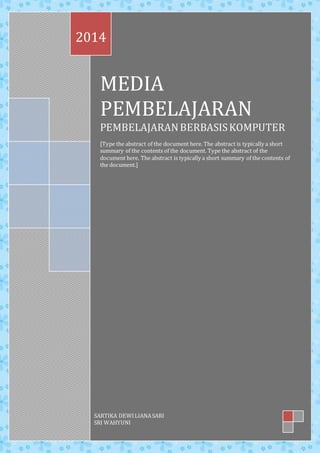MEDIA
PEMBELAJARAN
PEMBELAJARANBERBASISKOMPUTER
[Type the abstract of the document here. The abstract is typically a short
summary of the contents of the document. Type the abstract of the
document here. The abstract is typically a short summary of the contents of
the document.]
2014
SARTIKA DEWILIANASARI
SRI WAHYUNI
 