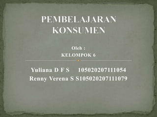 Oleh :
          KELOMPOK 6


Yuliana D F S 105020207111054
Renny Verena S S105020207111079
 
