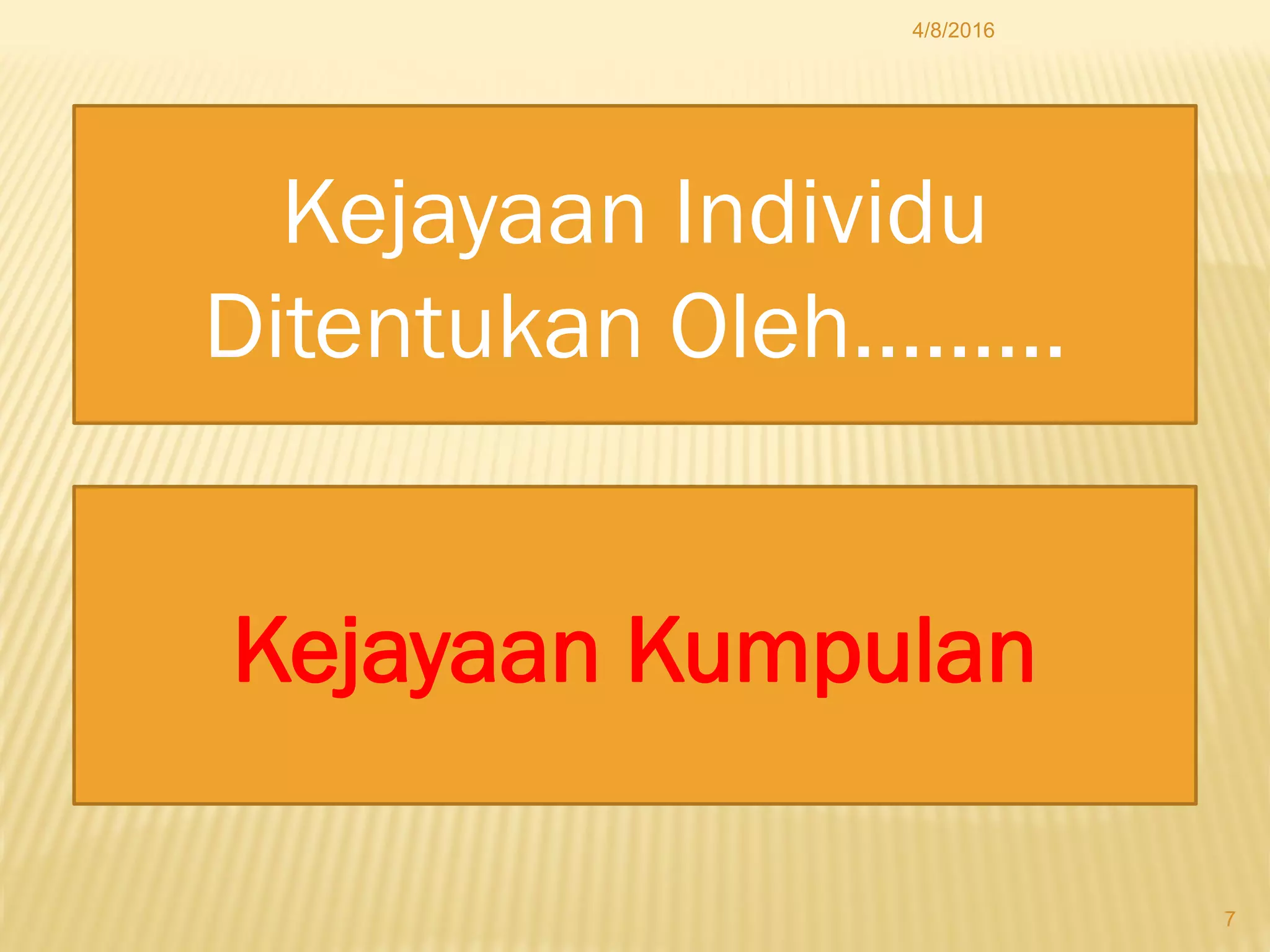 4/8/2016
7
Kejayaan Individu
Ditentukan Oleh.........
Kejayaan Kumpulan
 
