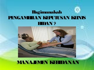 Bagimanakah
PENGAMBILAN KEPUTUSAN KLINIS
BIDAN ?
MANAJEMEN KEBIDANAN
 