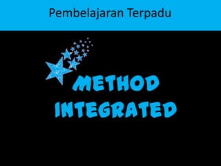 Method
Integrated
Pembelajaran Terpadu
 