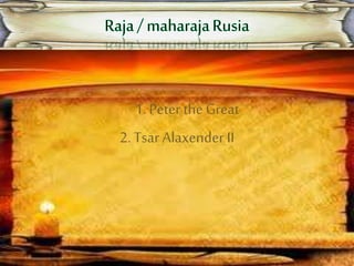 1. Peter the Great
2. Tsar AlaxenderII
 