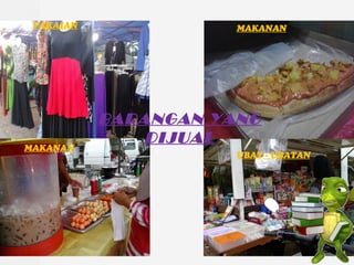 BARANGAN YANG
DIJUAL
PAKAIAN MAKANAN
MAKANAN
UBAT - UBATAN
 