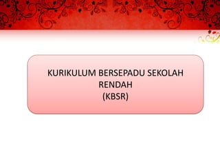 KURIKULUM BERSEPADU SEKOLAH
          RENDAH
           (KBSR)
 