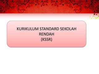 KURIKULUM STANDARD SEKOLAH
         RENDAH
           (KSSR)
 