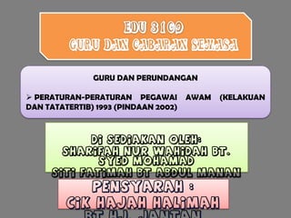 GURU DAN PERUNDANGAN

 PERATURAN-PERATURAN PEGAWAI         AWAM   (KELAKUAN
DAN TATATERTIB) 1993 (PINDAAN 2002)
 