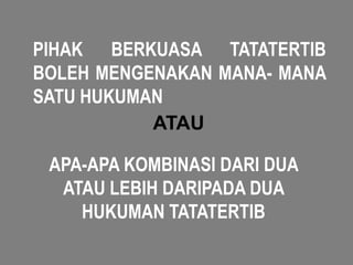 PIHAK BERKUASA TATATERTIB
BOLEH MENGENAKAN MANA- MANA
SATU HUKUMAN
           ATAU

 APA-APA KOMBINASI DARI DUA
  ATAU LEBIH DARIPADA DUA
    HUKUMAN TATATERTIB
 