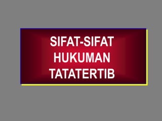 SIFAT-SIFAT
 HUKUMAN
TATATERTIB
 