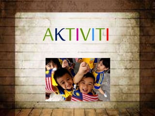 AKTIVITI
 