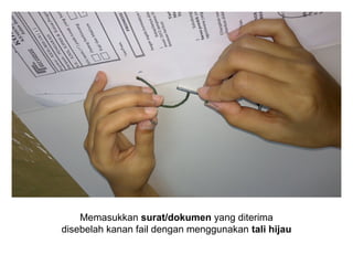 Memasukkan surat/dokumen yang diterima
disebelah kanan fail dengan menggunakan tali hijau
 
