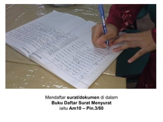 Mendaftar surat/dokumen di dalam
Buku Daftar Surat Menyurat
iaitu Am10 – Pin.3/80
 